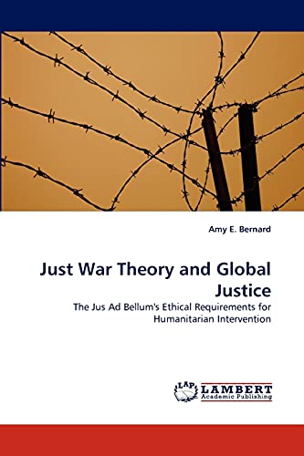 Just War Theory and Global Justice: The Jus Ad Bellum's Ethical Requirements for Humanitarian Intervention
