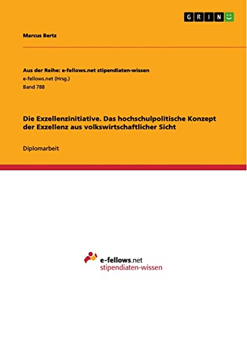 Die Exzellenzinitiative. Das hochschulpolitische Konzept der Exzellenz aus volkswirtschaftlicher Sicht: Diplomarbeit