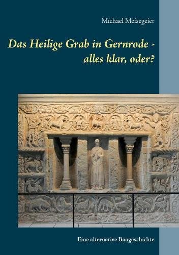 Das Heilige Grab in Gernrode - alles klar, oder?: Eine alternative Baugeschichte