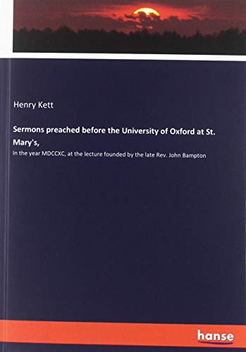 Sermons preached before the University of Oxford at St. Mary's,: In the year MDCCXC, at the lecture founded by the late Rev. John Bampton