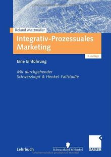 Integrativ-Prozessuales Marketing: Eine Einführung. Mit durchgehender Schwarzkopf&Henkel-Fallstudie