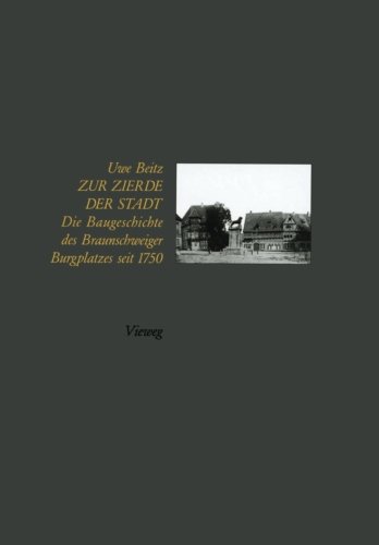 Zur Zierde der Stadt: Baugeschichte des Braunschweiger Burgplatzes seit 1750