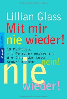 Mit mir nie wieder!: 10 Methoden, mit Menschen umzugehen, die Ihnen das Leben schwer machen