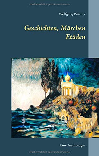 Geschichten, Märchen Etüden: Eine Anthologie