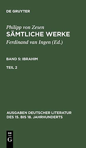 Philipp von Zesen: Sämtliche Werke. Ibrahim: Ibrahim. Zweiter Teil: Ibrahim. Bd 5/Tl 2 (Ausgaben deutscher Literatur des 15. bis 18. Jahrhunderts, 75, Band 75)