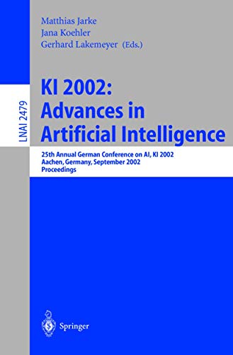 KI 2002: Advances in Artificial Intelligence: 25th Annual German Conference on AI, KI 2002, Aachen, Germany, September 16-20, 2002. Proceedings (Lecture Notes in Computer Science (2479), Band 2479)