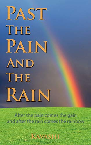 PAST THE PAIN AND THE RAIN: After the pain comes the gain and after the Rain comes the rainbow