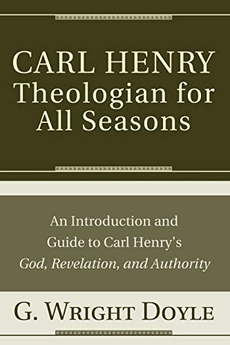 Carl Henry-Theologian for All Seasons: An Introduction and Guide to God, Revelation, and Authority: An Introduction and Guide to Carl Henry's God, Revelation, and Authority