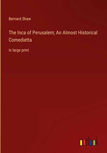 The Inca of Perusalem; An Almost Historical Comedietta: in large print