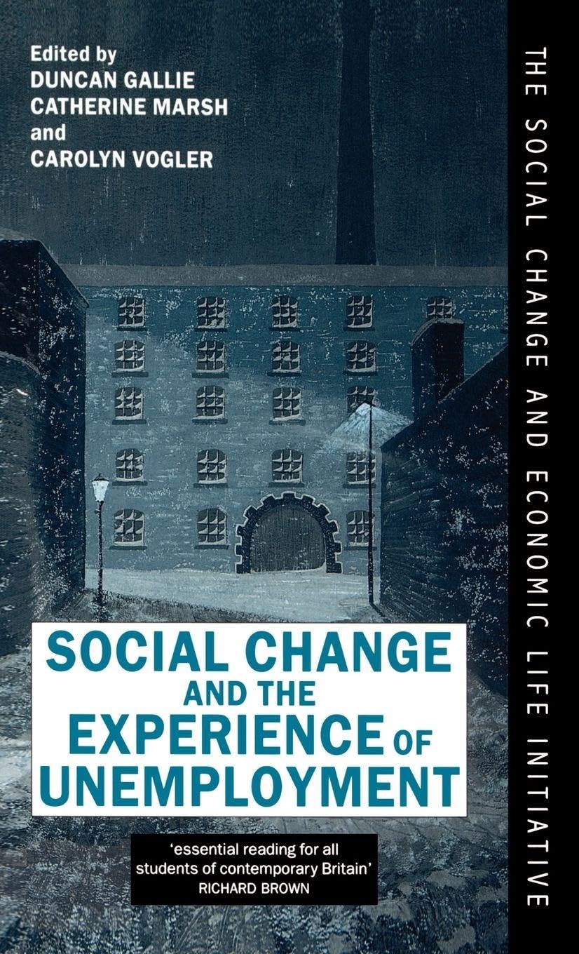 Social Change and the Experience of Unemployment (The Social Change and Economic Life Initiative)