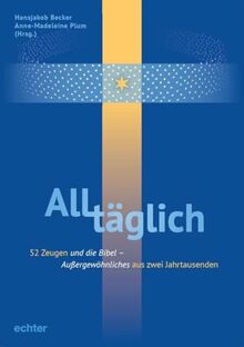 ALLtäglich: Außergewöhnliches aus zwei Jahrtausenden: mit Zeitzeugen und der Bibel durch das Jahr: 52 Zeugen und die Bibel. Außergewöhnliches aus zwei Jahrtausenden