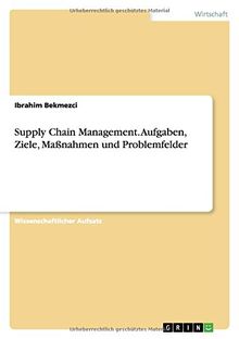 Supply Chain Management. Aufgaben, Ziele, Maßnahmen und Problemfelder