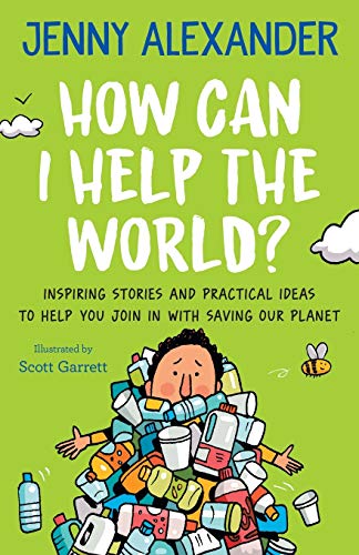 How Can I Help The World?: Inspiring stories and practical ideas to help you join in with saving our planet