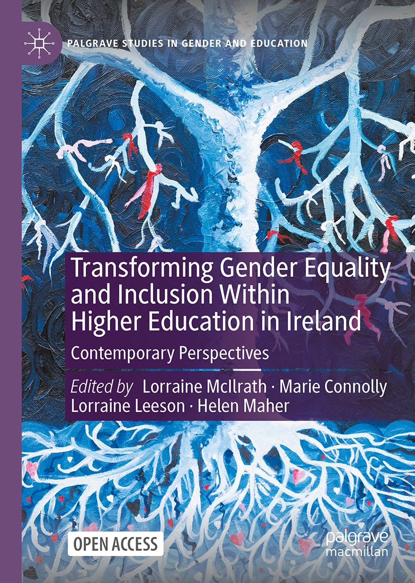 Transforming Gender Equality and Inclusion Within Higher Education in Ireland: Contemporary Perspectives (Palgrave Studies in Gender and Education)