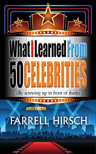 What I Learned From 50 Celebrities: (By Screwing Up In Front of Them)