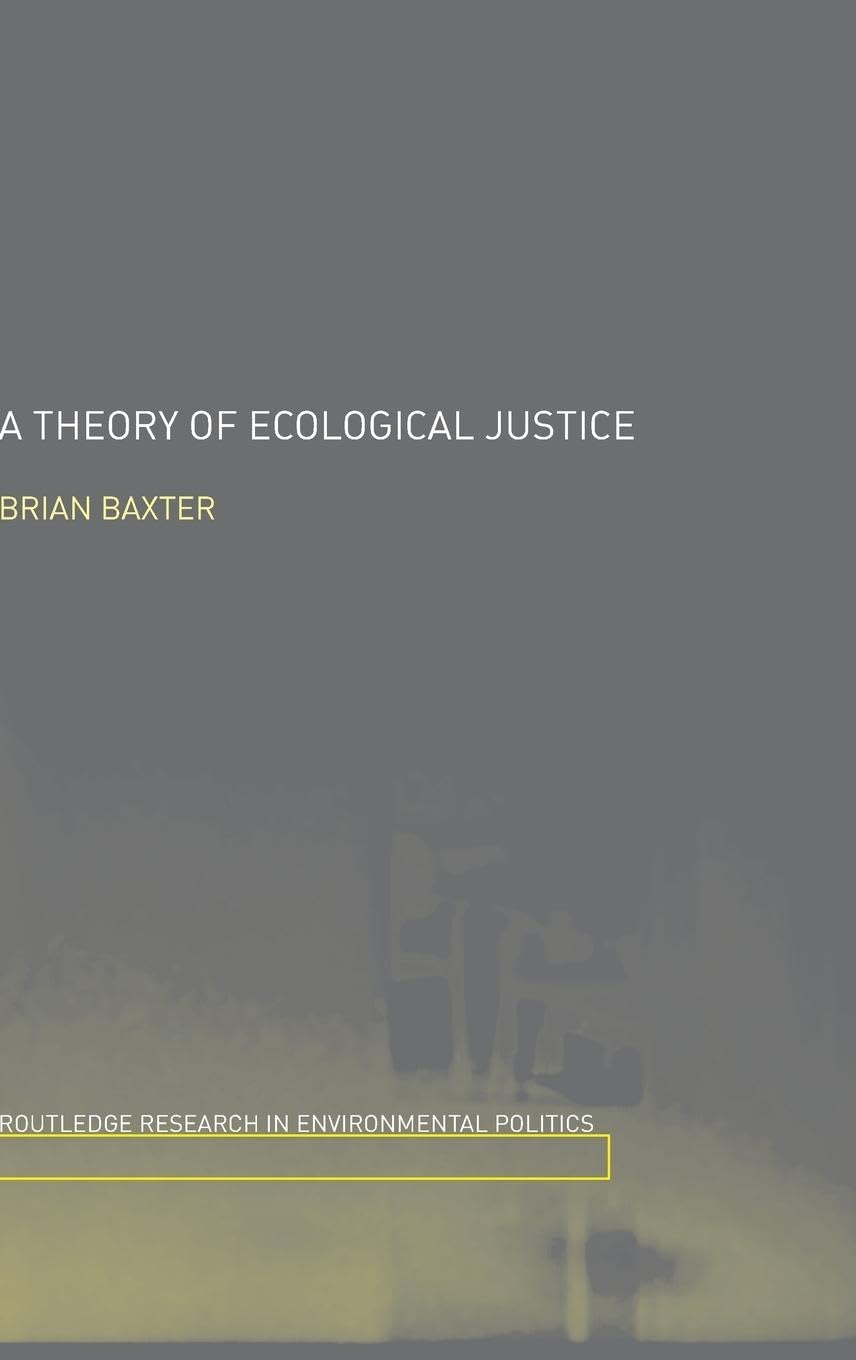 A Theory of Ecological Justice (Environmental Politics/Routledge Research in Environmental Politics)