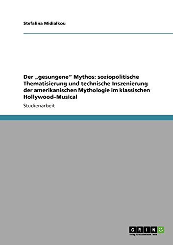 Dergesungene Mythos: soziopolitische Thematisierung und technische Inszenierung der amerikanischen Mythologie im klassischen Hollywood-Musical