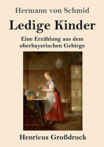 Ledige Kinder (Großdruck): Eine Erzählung aus dem oberbayerischen Gebirge