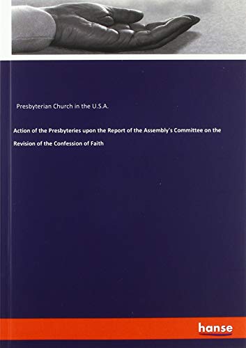 Action of the Presbyteries upon the Report of the Assembly's Committee on the Revision of the Confession of Faith