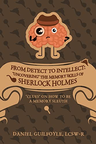 From Detect to Intellect: Uncovering the Memory Skills of Sherlock Holmes: Clues on How to Be a Memory Sleuth