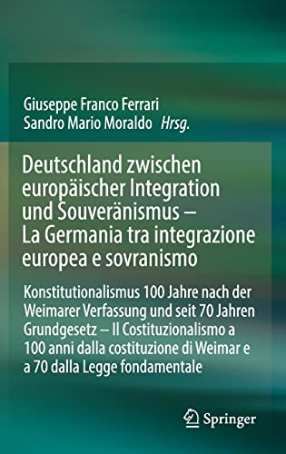 Deutschland zwischen europäischer Integration und Souveränismus – La Germania tra integrazione europea e sovranismo: Konstitutionalismus 100 Jahre ... di Weimar e a 70 dalla Legge fondamentale