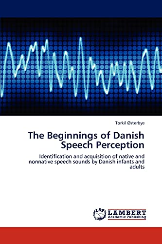 The Beginnings of Danish Speech Perception: Identification and acquisition of native and nonnative speech sounds by Danish infants and adults