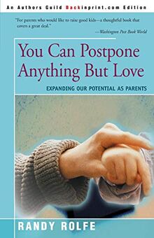 You Can Postpone Anything But Love: Expanding Our Potential As Parents