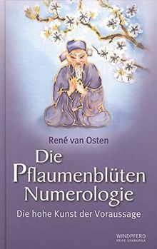 Die Pflaumenblüten Numerologie: Die hohe Kunst der Voraussage. Eine faszinierende und bis heute geheimgehaltene Methode der I-Ging-Befragung ... spontan und präzise zu entschlüsseln