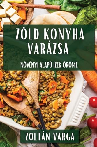 Zöld Konyha Varázsa: Növényi Alapú Ízek Öröme