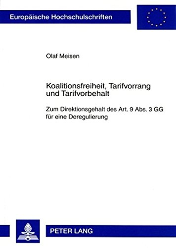 Koalitionsfreiheit, Tarifvorrang und Tarifvorbehalt: Zum Direktionsgehalt des Art. 9 Abs. 3 GG für eine Deregulierung (Europäische Hochschulschriften - Reihe II)