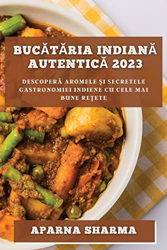 Buc¿t¿ria indian¿ autentic¿ 2023: Descoper¿ aromele ¿i secretele gastronomiei indiene cu cele mai bune re¿ete