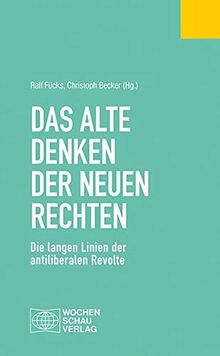 Das alte Denken der Neuen Rechten: Die langen Linien der antiliberalen Revolte (Politisches Fachbuch)