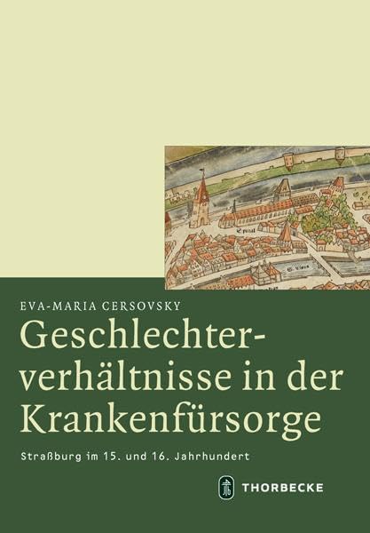 Geschlechterverhältnisse in der Krankenfürsorge: Straßburg im 15. und 16. Jahrhundert (Mittelalter-Forschungen)