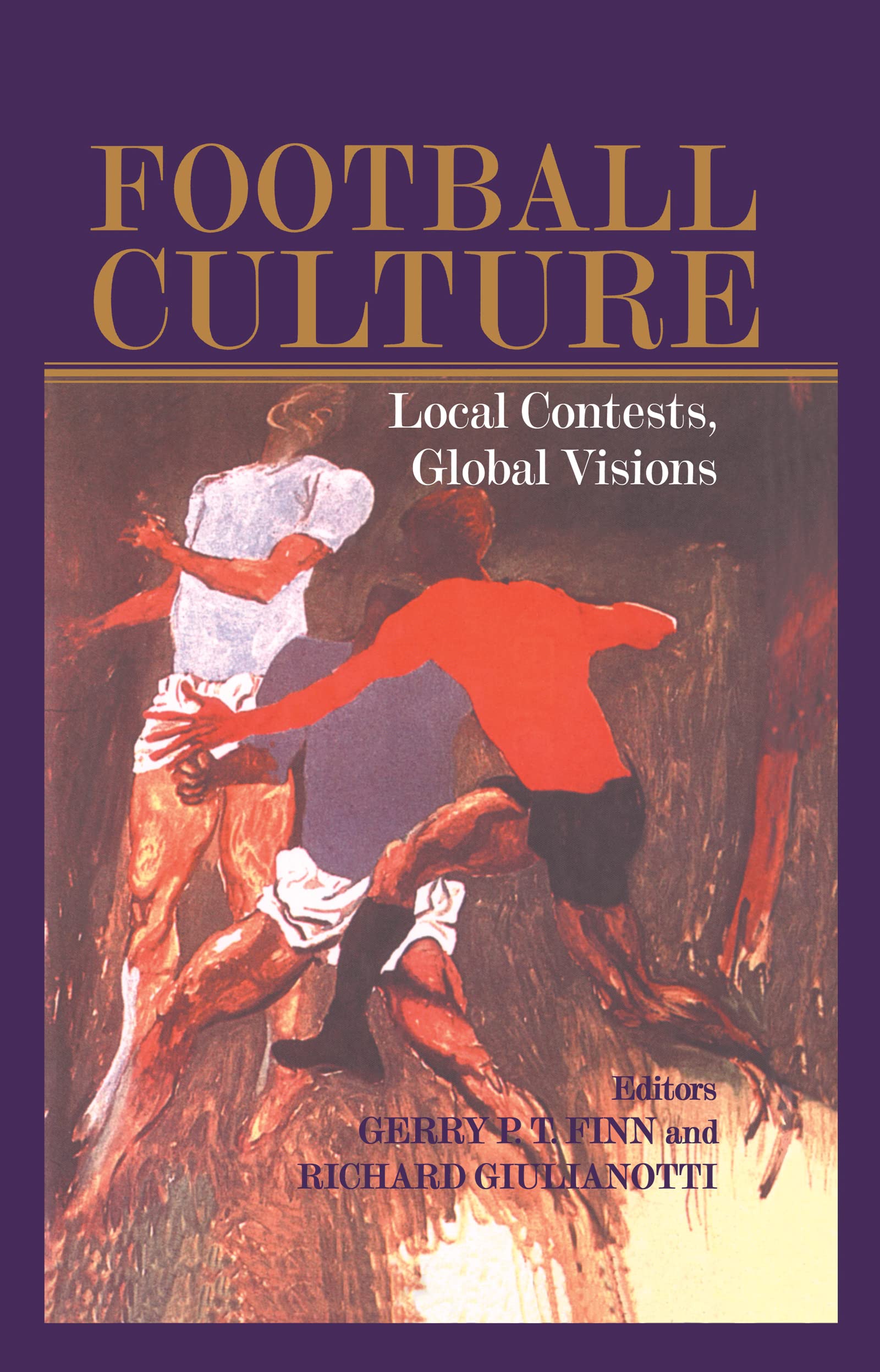 Football Culture: Local Conflicts, Global Visions (Cass Series: Sport in the Global Society)