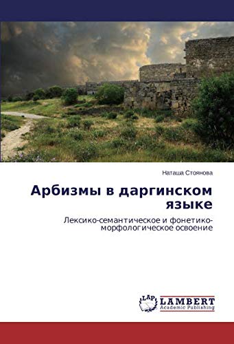 Арбизмы в даргинском языке: Лексико-семантическое и фонетико-морфологическое освоение: Lexiko-semanticheskoe i fonetiko-morfologicheskoe oswoenie