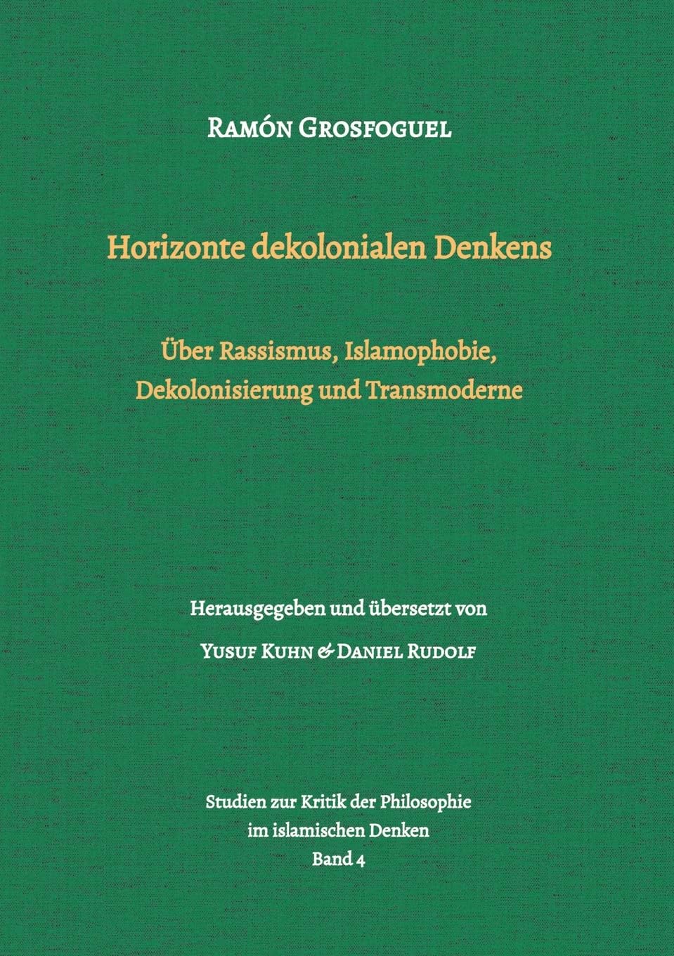 Horizonte dekolonialen Denkens: Über Rassismus, Islamophobie, Dekolonisierung und Transmoderne (Studien zur Kritik der Philosophie im islamischen Denken)