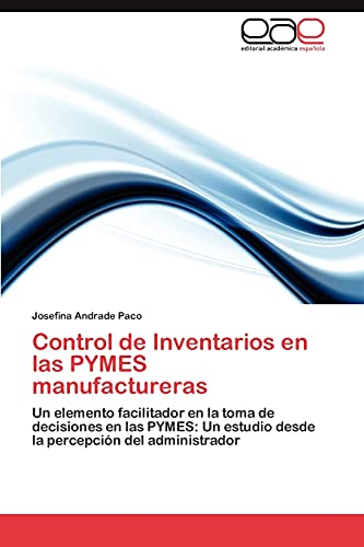 Control de Inventarios en las PYMES manufactureras: Un elemento facilitador en la toma de decisiones en las PYMES: Un estudio desde la percepción del administrador