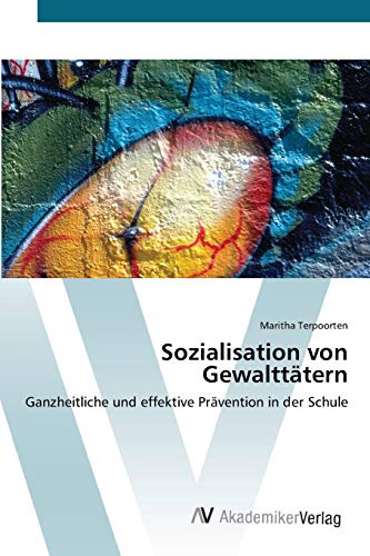 Sozialisation von Gewalttätern: Ganzheitliche und effektive Prävention in der Schule
