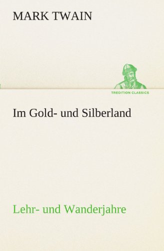 Im Gold- und Silberland: Lehr- und Wanderjahre (TREDITION CLASSICS)