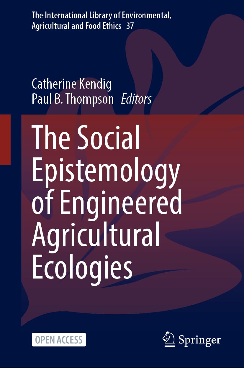 The Social Epistemology of Engineered Agricultural Ecologies (The International Library of Environmental, Agricultural and Food Ethics, 37)