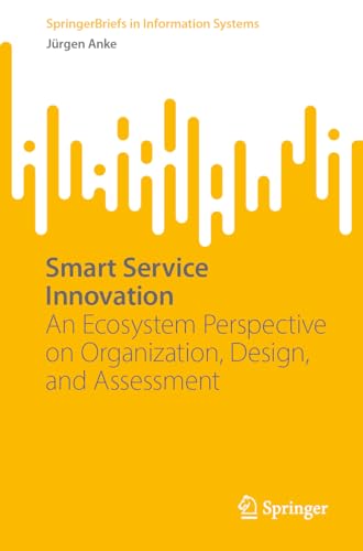 Smart Service Innovation: An Ecosystem Perspective on Organization, Design, and Assessment (SpringerBriefs in Information Systems)