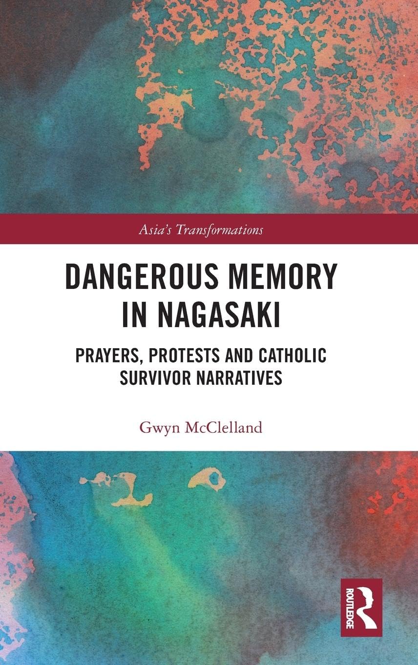 Dangerous Memory in Nagasaki: Prayers, Protests and Catholic Survivor Narratives (Asia's Transformations, 55, Band 55)