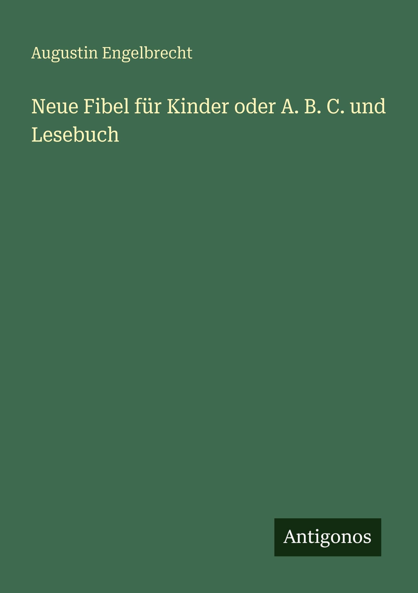 Neue Fibel für Kinder oder A. B. C. und Lesebuch