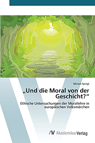 ¿Und die Moral von der Geschicht?¿: Ethische Untersuchungen der Morallehre in europäischen Volksmärchen
