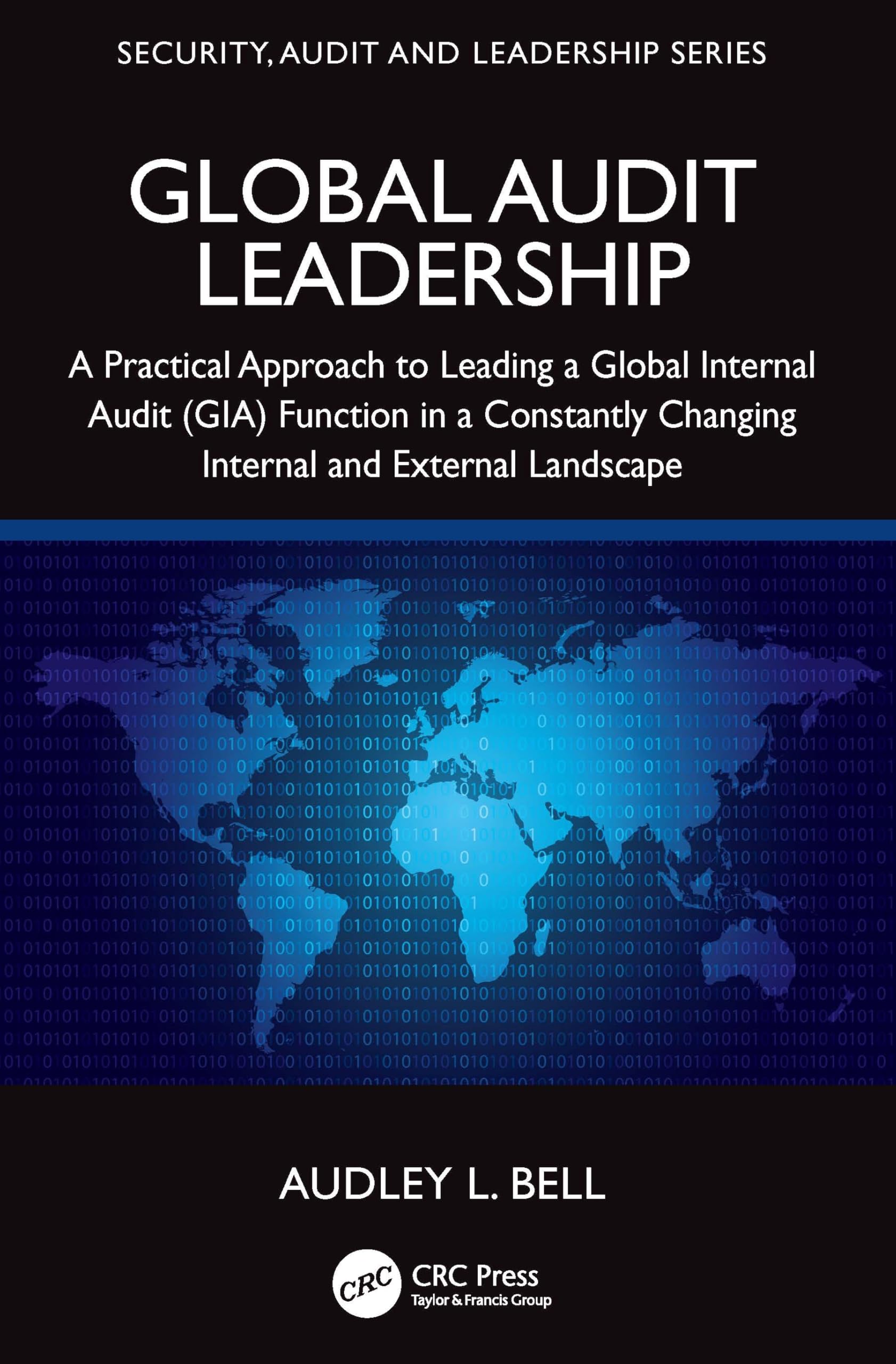 Global Audit Leadership: A Practical Approach to Leading a Global Internal Audit (GIA) Function in a Constantly Changing Internal and External Landscape (Security, Audit and Leadership)