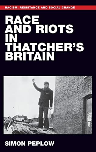Race and riots in Thatcher's Britain (Racism, Resistance and Social Change)