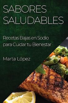 Sabores Saludables: Recetas Bajas en Sodio para Cuidar tu Bienestar