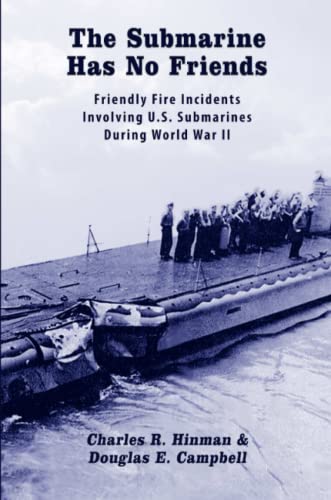 The Submarine Has No Friends: Friendly Fire Incidents Involving U.S. Submarines During World War II