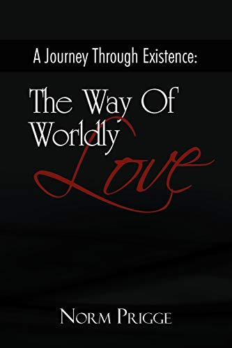 A Journey Through Existence: The Way Of Worldly Love: The Way Of Wordly Love