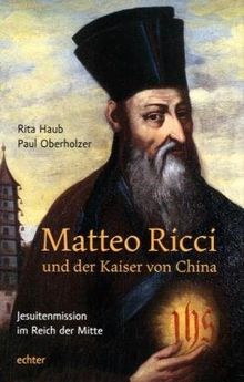 Matteo Ricci und der Kaiser von China: Jesuitenmission im Reich der Mitte